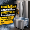 Frost Buildup in Your Whirlpool WRF535SWHZ07 Refrigerator Freezer? Common Causes and Troubleshooting Tips